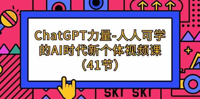 （9670期）ChatGPT-力量-人人可学的AI时代新个体视频课（41节）-黑鲨创业网