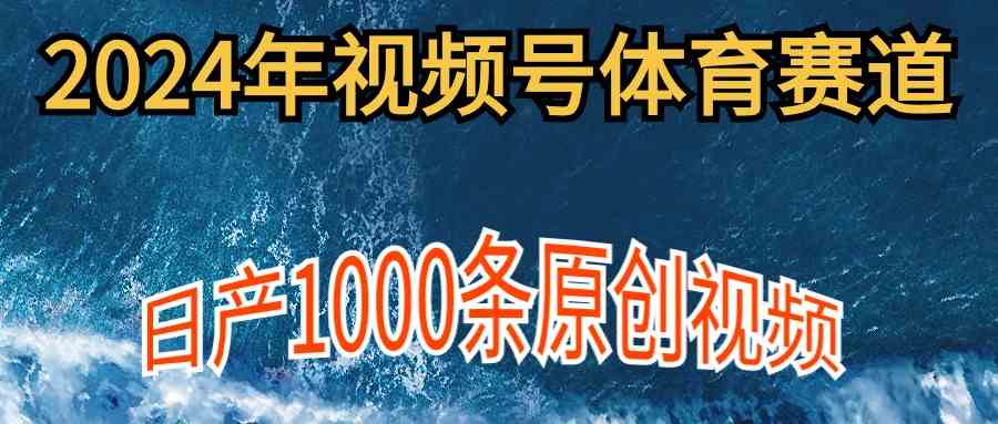 （9810期）2024年体育赛道视频号，新手轻松操作， 日产1000条原创视频,多账号多撸分成-黑鲨创业网