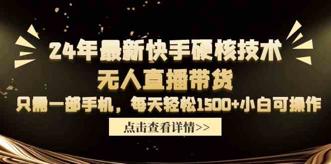 （9779期）24年最新快手硬核技术无人直播带货，只需一部手机 每天轻松1500+小白可操作-黑鲨创业网