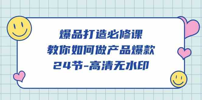 （9739期）爆品 打造必修课，教你如何-做产品爆款（24节-高清无水印）-黑鲨创业网