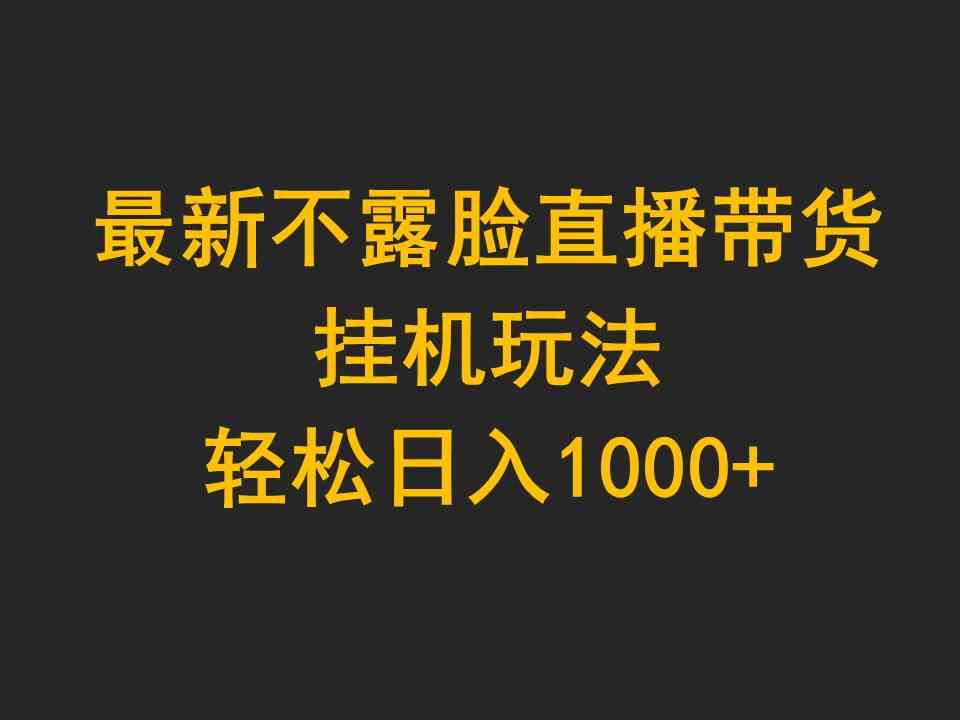 （9897期）最新不露脸直播带货，挂机玩法，轻松日入1000+-黑鲨创业网