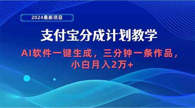 （9880期）2024最新项目，支付宝分成计划 AI软件一键生成，三分钟一条作品，小白月…-黑鲨创业网