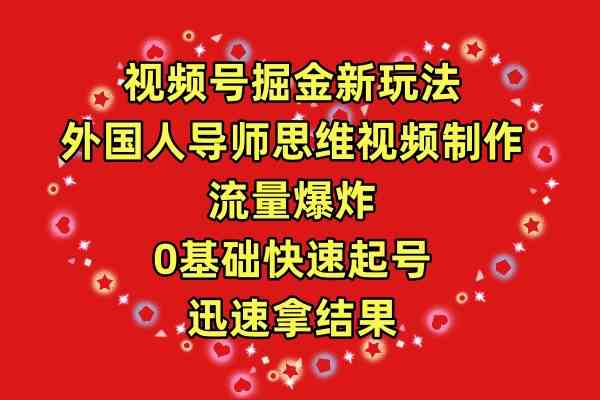 （9877期）视频号掘金新玩法，外国人导师思维视频制作，流量爆炸，0其础快速起号，…-黑鲨创业网