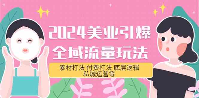 （9867期）2024美业-引爆全域流量玩法，素材打法 付费打法 底层逻辑 私城运营等(31节)-黑鲨创业网