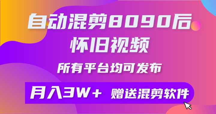 （10201期）自动混剪8090后怀旧视频，所有平台均可发布，矩阵操作月入3W+附工具+素材-黑鲨创业网