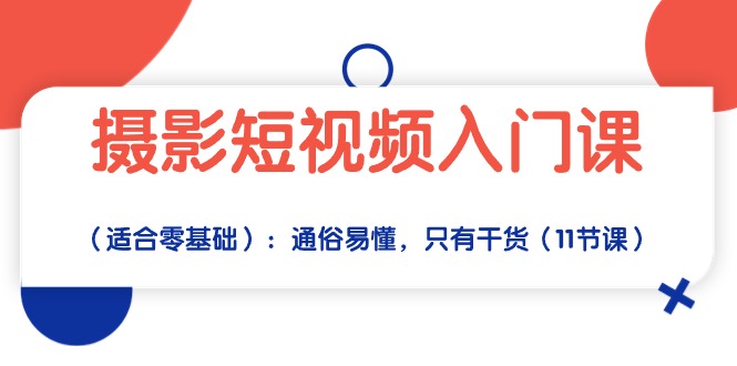 （10247期）摄影短视频入门课（适合零基础）：通俗易懂，只有干货（11节课）-黑鲨创业网