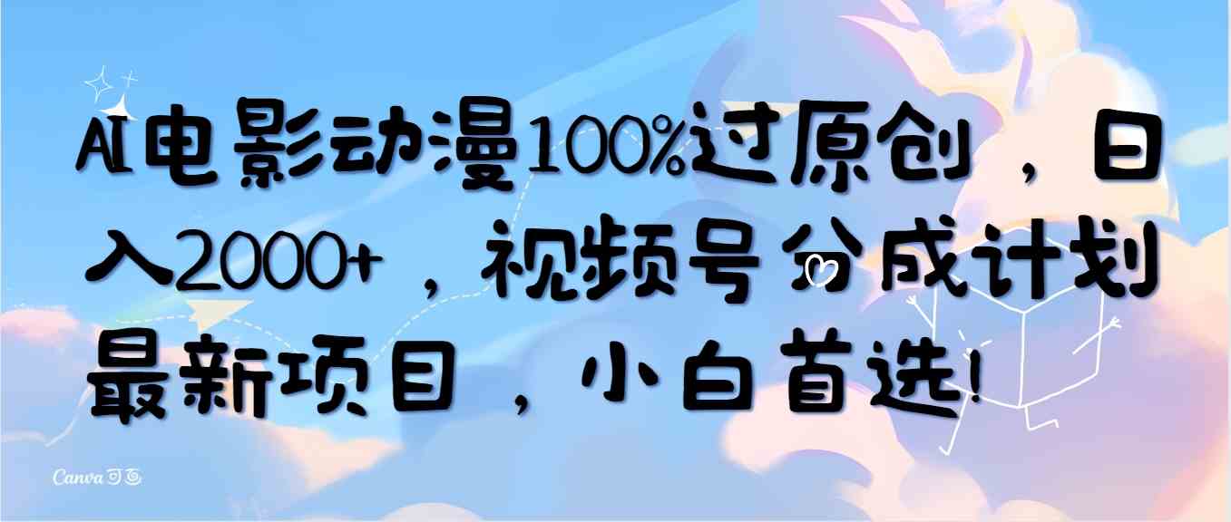 （10052期）AI电影动漫100%过原创，日入2000+，视频号分成计划最新项目，小白首选！-黑鲨创业网