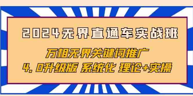 （10075期）2024无界直通车实战班，万相无界关键词推广，4.0升级版 系统化 理论+实操-黑鲨创业网