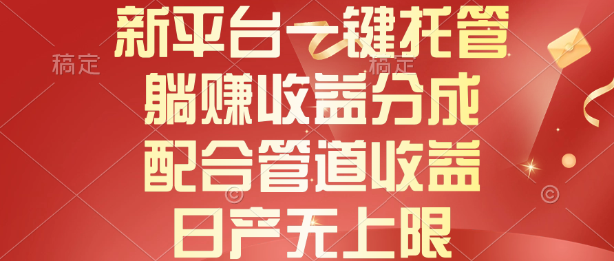 （10421期）新平台一键托管，躺赚收益分成，配合管道收益，日产无上限-黑鲨创业网