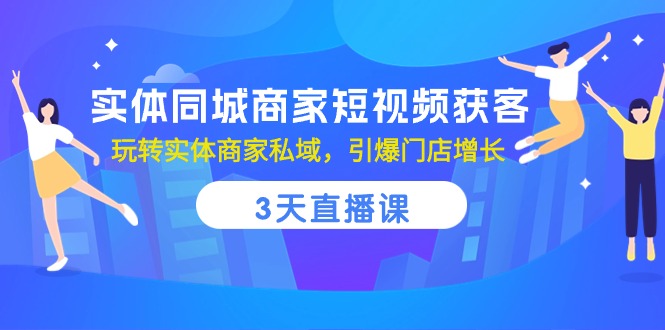 （10406期）实体同城商家短视频获客，3天直播课，玩转实体商家私域，引爆门店增长-黑鲨创业网