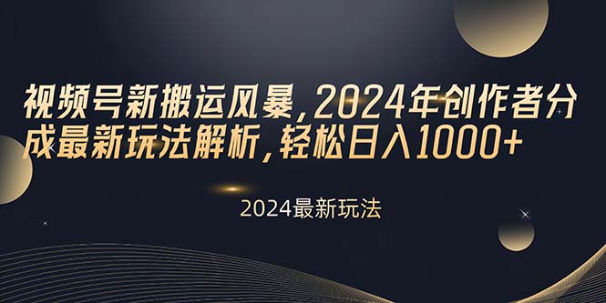 （10386期）视频号新搬运风暴，2024年创作者分成最新玩法解析，轻松日入1000+-黑鲨创业网