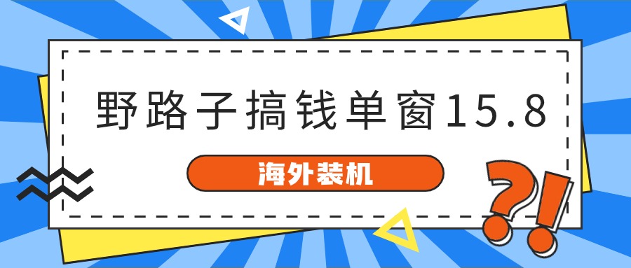 （10385期）海外装机，野路子搞钱，单窗口15.8，已变现10000+-黑鲨创业网