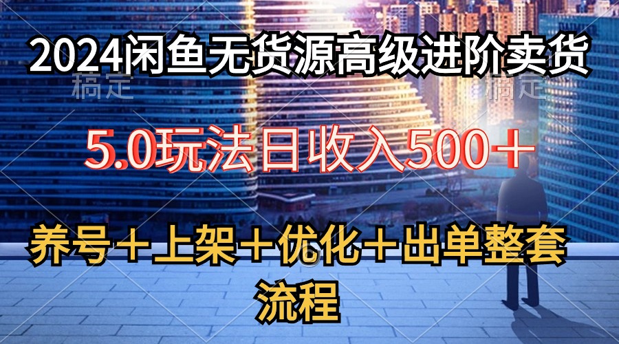 （10332期）2024闲鱼无货源高级进阶卖货5.0，养号＋选品＋上架＋优化＋出单整套流程-黑鲨创业网