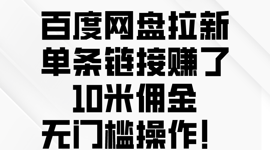 （10304期）百度网盘拉新，单条链接赚了10米佣金，无门槛操作！-黑鲨创业网