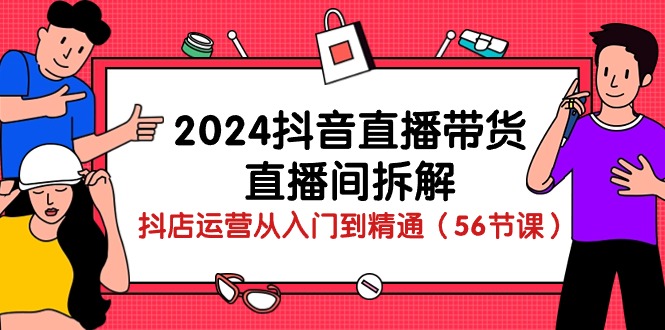 （10288期）2024抖音直播带货-直播间拆解：抖店运营从入门到精通（56节课）-黑鲨创业网