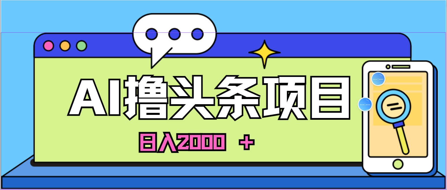 （10273期）蓝海项目，AI撸头条，当天起号，第二天见收益，小白可做，日入2000＋的…-黑鲨创业网