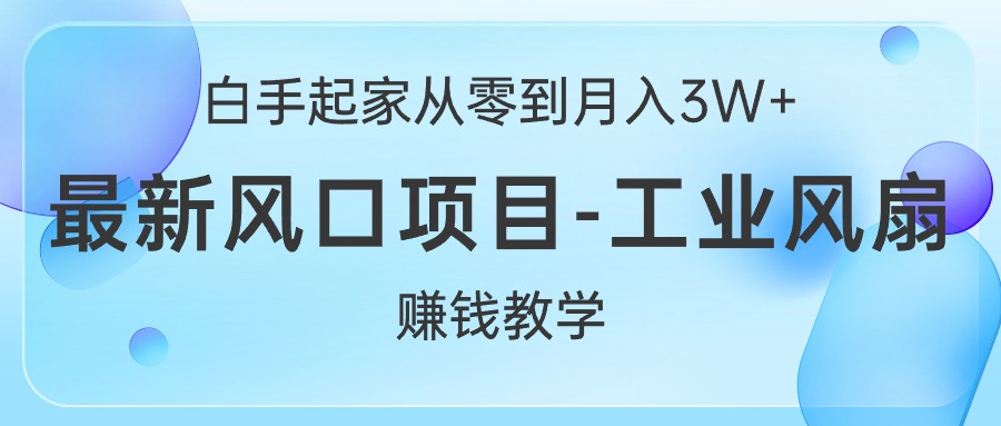 （10663期）白手起家从零到月入3W+，最新风口项目-工业风扇赚钱教学-黑鲨创业网