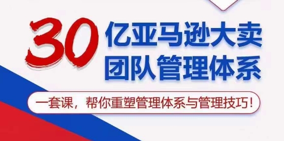 （10622期）30亿 亚马逊 大卖团队管理体系，一套课，帮你重塑管理体系与管理技巧-黑鲨创业网