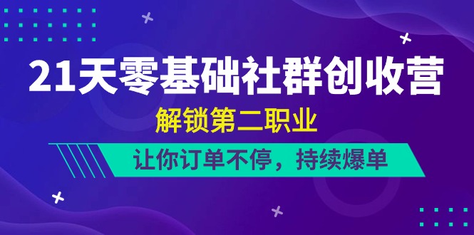 （10621期）21天-零基础社群 创收营，解锁第二职业，让你订单不停，持续爆单（22节）-黑鲨创业网