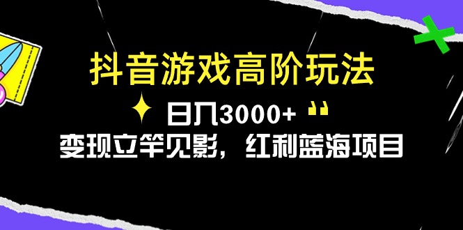 （10620期）抖音游戏高阶玩法，日入3000+，变现立竿见影，红利蓝海项目-黑鲨创业网