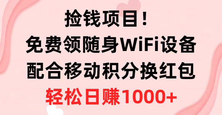 （10551期）捡钱项目！免费领随身WiFi设备+移动积分换红包，有手就行，轻松日赚1000+-黑鲨创业网