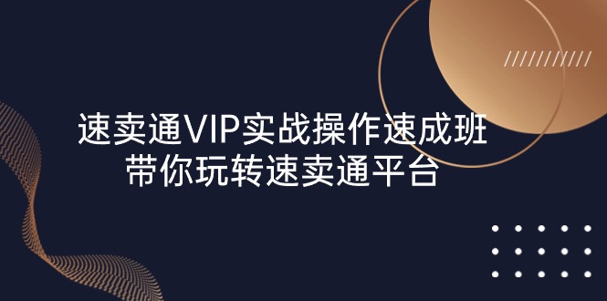 （10935期）速卖通 VIP实战操作-速成班，带你玩转速卖通平台（23节）-黑鲨创业网