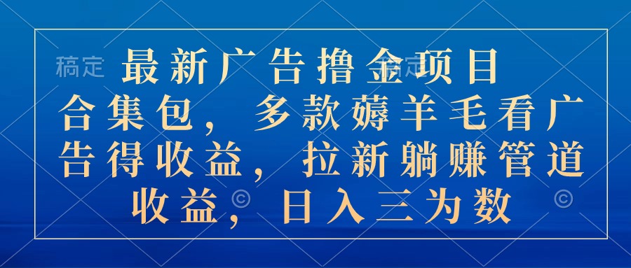 （10906期）最新广告撸金项目合集包，多款薅羊毛看广告收益 拉新管道收益，日入三为数-黑鲨创业网