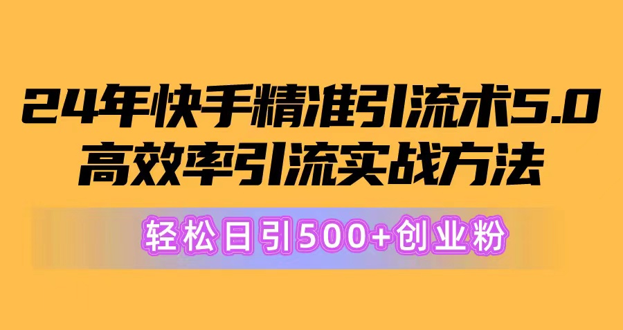 （10894期）24年快手精准引流术5.0，高效率引流实战方法，轻松日引500+创业粉-黑鲨创业网