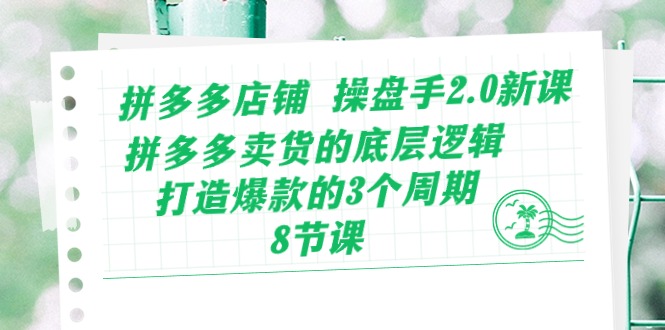 （10859期）拼多多店铺 操盘手2.0新课，拼多多卖货的底层逻辑，打造爆款的3个周期-8节-黑鲨创业网