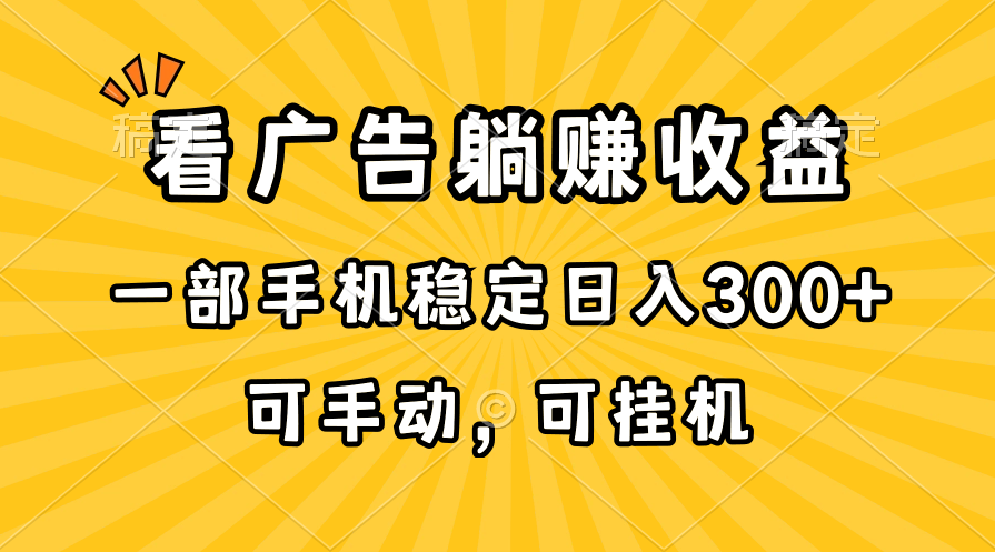 （10806期）在家看广告躺赚收益，一部手机稳定日入300+，可手动，可挂机！-黑鲨创业网