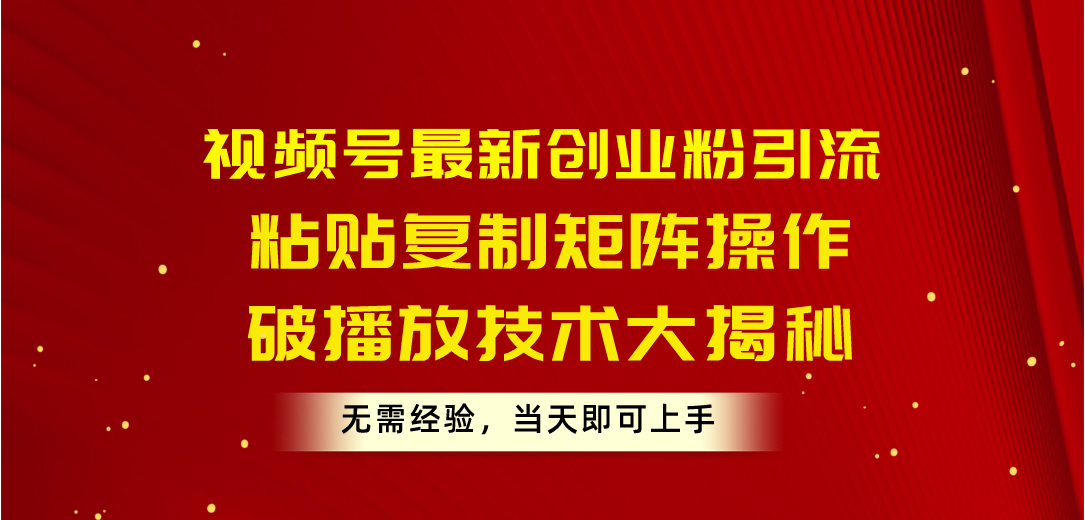 （10803期）视频号最新创业粉引流，粘贴复制矩阵操作，破播放技术大揭秘，无需经验…-黑鲨创业网