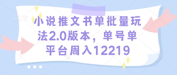 小说推文书单批量玩法2.0版本，单号单平台周入12219-黑鲨创业网