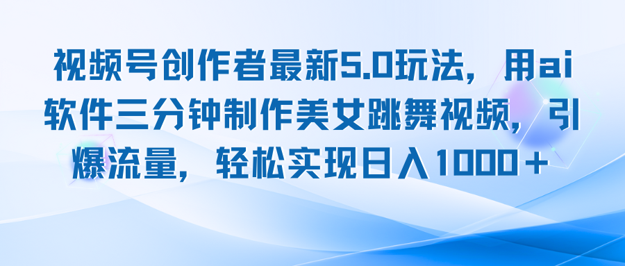 视频号创作者最新5.0玩法，用ai软件三分钟制作美女跳舞视频 实现日入1000+-黑鲨创业网