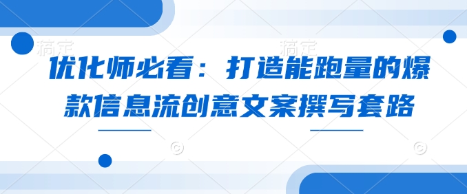 优化师必看：打造能跑量的爆款信息流创意文案撰写套路-黑鲨创业网