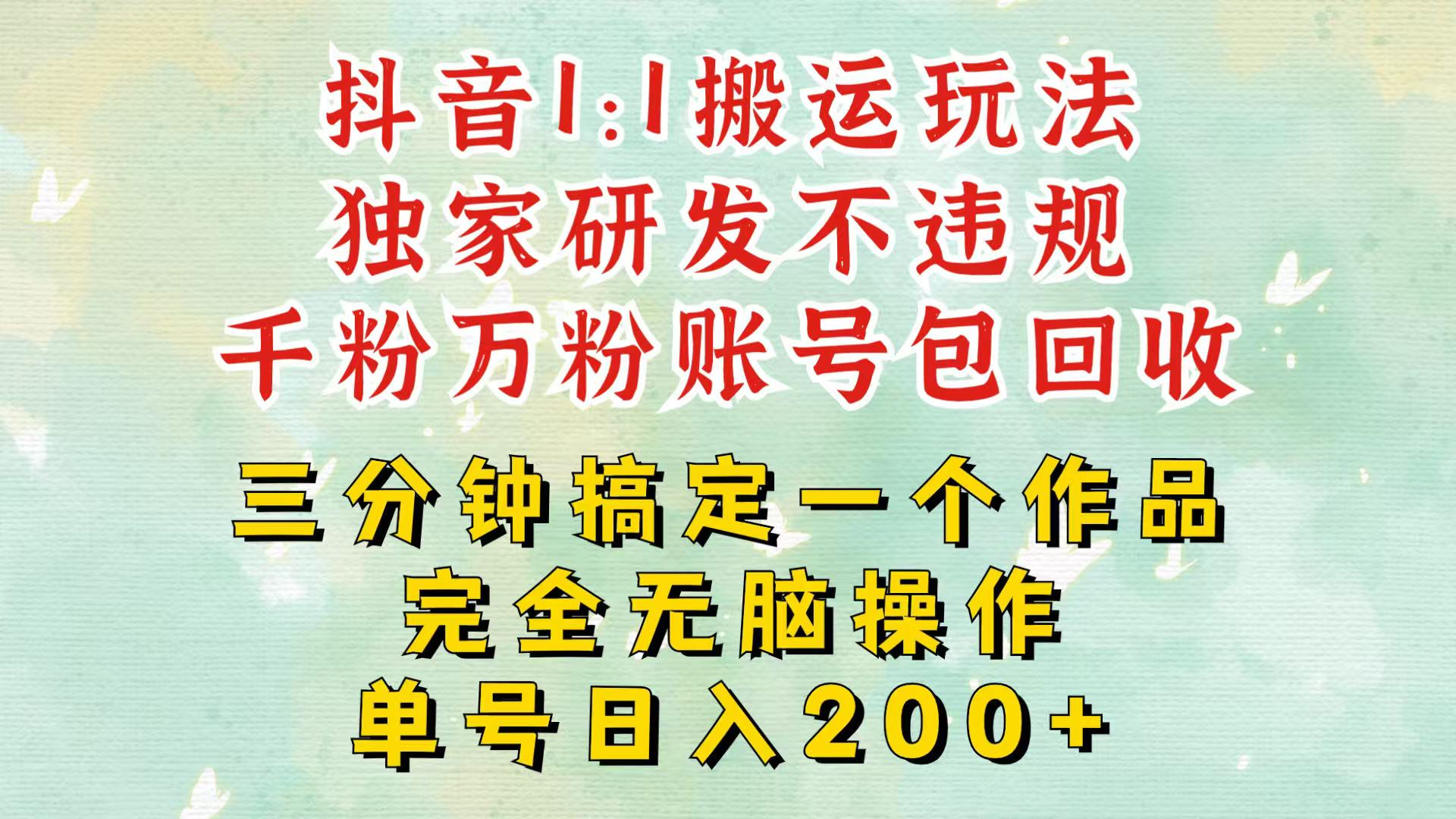 抖音1：1搬运独创顶级玩法！三分钟一条作品！单号每天稳定200+收益，千粉万粉包回收-黑鲨创业网