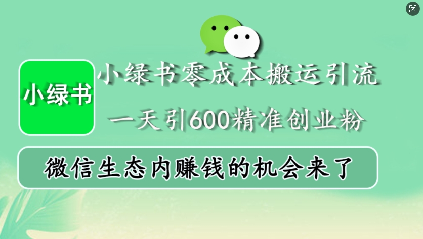 小绿书零成本搬运引流，一天引600精准创业粉，微信生态内赚钱的机会来了-黑鲨创业网