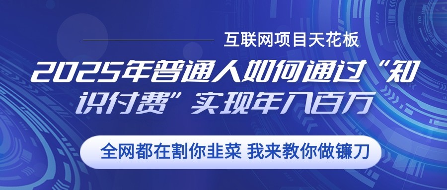 2025年普通人如何通过”知识付费“实现年入百万-黑鲨创业网