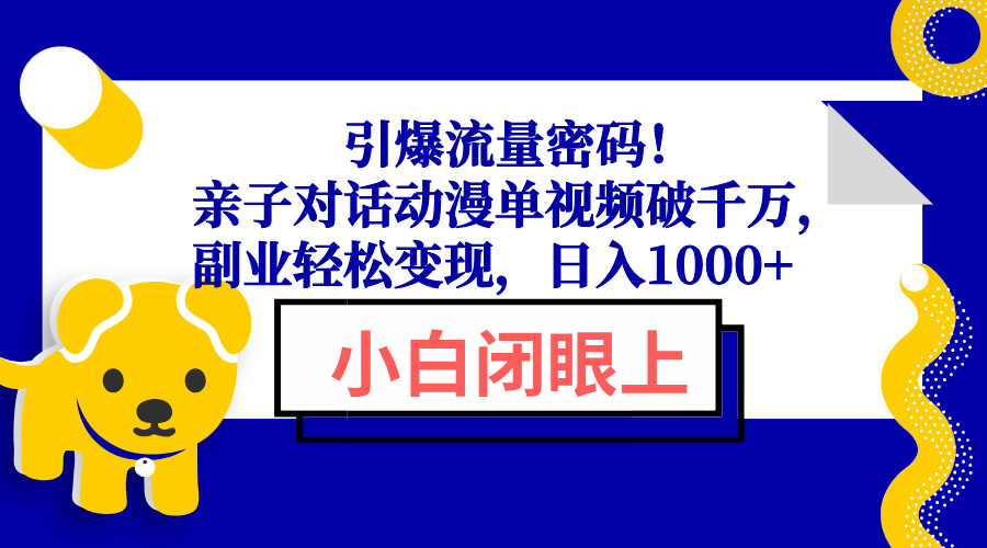 引爆流量密码！亲子对话动漫单视频破千万，副业轻松变现，日入1000+-黑鲨创业网