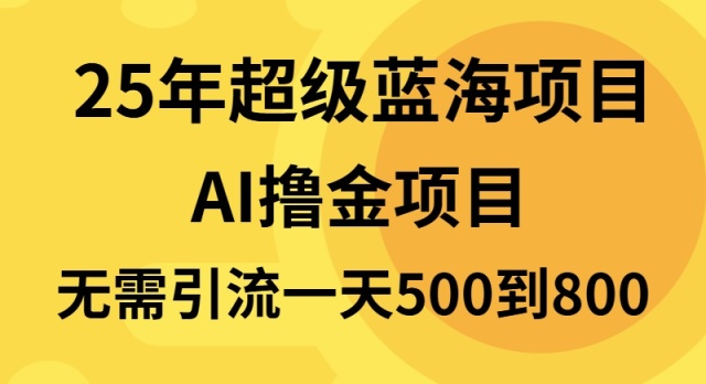 25年超级蓝海项目一天800+，半搬砖项目，不需要引流-黑鲨创业网