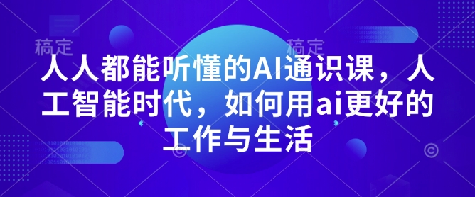 人人都能听懂的AI通识课，人工智能时代，如何用ai更好的工作与生活-黑鲨创业网