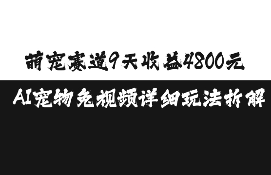 萌宠赛道9天收益4800元，AI宠物免视频详细玩法拆解-黑鲨创业网