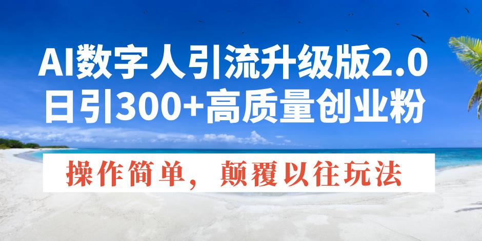 AI数字人引流升级版2.0，日引300+高质量创业粉，操作简单，颠覆以往玩法-黑鲨创业网