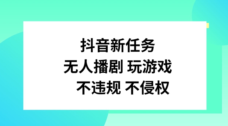 抖音新任务，无人播剧玩游戏，不违规不侵权【揭秘】-黑鲨创业网