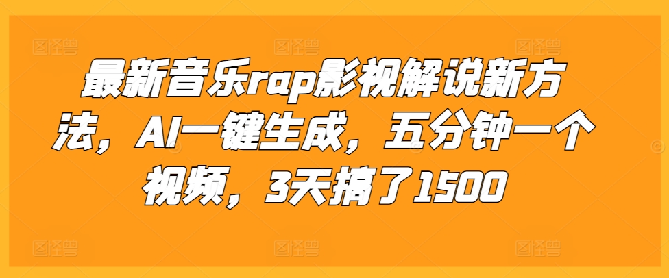 最新音乐rap影视解说新方法，AI一键生成，五分钟一个视频，3天搞了1500【揭秘】-黑鲨创业网