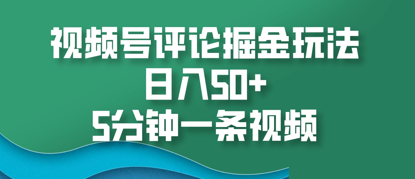 视频号评论掘金玩法，日入50+，5分钟一条视频-黑鲨创业网