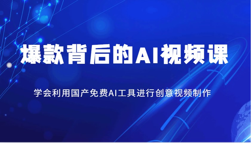 爆款背后的AI视频课，学会利用国产免费AI工具进行创意视频制作-黑鲨创业网