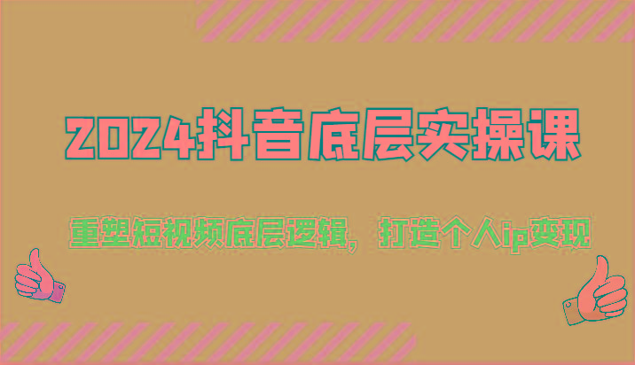 2024抖音底层实操课：重塑短视频底层逻辑，打造个人ip变现(52节)-黑鲨创业网