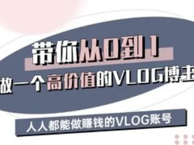 带你从0-1做一个高价值的VLOG博主三期，人人都能做挣钱的VLOG账号-黑鲨创业网