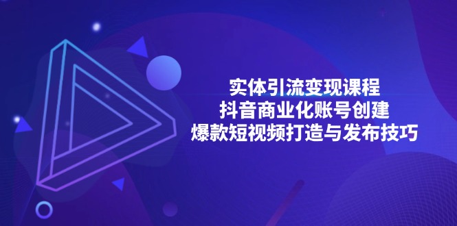 实体引流变现课程；抖音商业化账号创建；爆款短视频打造与发布技巧-黑鲨创业网