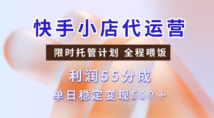 快手小店代运营，限时托管计划，收益55分，单日稳定变现多张【揭秘】-黑鲨创业网